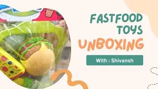 FASTFOOD TOYS Unboxing with Shivansh 