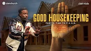 Zion Church | Good Housekeeping PT 2 | Pastor Larry Paige