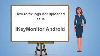 How to fix logs not uploaded issue for iKeyMonitor Android spy app?