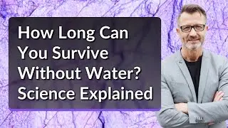 How Long Can You Survive Without Water? Science Explained