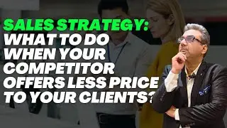 Sales Strategy: What to do when your competitor offers less price to your clients?