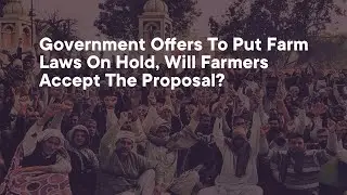 Government Offers To Put Farm Laws On Hold, Will Farmers Accept The Proposal?