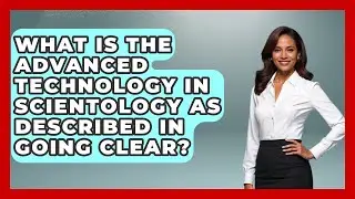What Is The Advanced Technology In Scientology As Described In Going Clear? - Scientology Answered