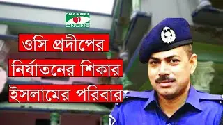 ওসি প্রদীপের নির্যাতনের শিকার ইসলামের পরিবার | OC Prodip Kumar | Channel i News