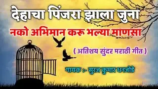 देहाचा पिंजरा झाला जुना , जन्म मिळेना पुन्हा पुन्हा ll अतिशय सुंदर मराठी गीत ll Suraj Dhanjode