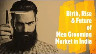Men Grooming Market in India | Grooming Products | Emami | Men&rsquo;s Grooming Transformation Case Study