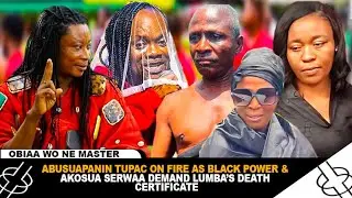 ABUSUAPANIN TUPAC ON FIRE AS AKOSUA SERWAA & BLACK POWER DEMAND LUMBA'S DEATH CERTIFICATE