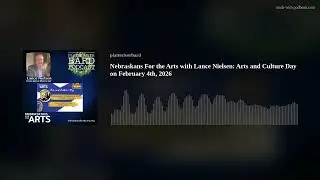Nebraskans For the Arts with Lance Nielsen:  Arts and Culture Day on February 4th, 2026