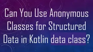 Can You Use Anonymous Classes for Structured Data in Kotlin data class?