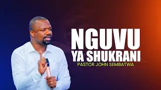 Nguvu ya shukrani | Pastor John Sembatwa