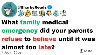 What family medical emergency did your parents refuse to believe until it was almost too late?