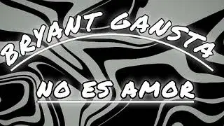 Bryant Gansta ( No es amor )