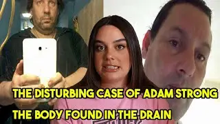 The Disturbing Case of Adam Strong The Body Found in the Drain  Bella Fiori
