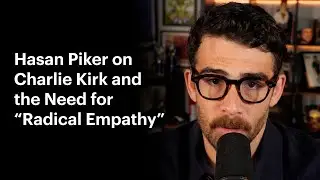 Hasan Piker on Charlie Kirk, Dangerous Rhetoric, and the Radical Power of Empathy