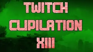 TWITCH CLIPILATION 13