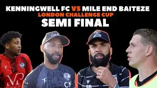 LONDON CUP SEMI FINAL | KENNINGWELL VS MILE END BAITEZE | DRAMA
