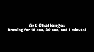 Art Challenge: Drawing for 10 sec, 30 sec, and 1 minute!
