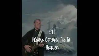 911, Please Connect Me To Heaven