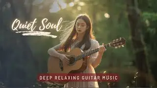 🌙 Quiet Soul ✨ &ndash; Deep Relaxing Guitar Music for Inner Peace