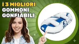 I 3 migliori gommoni gonfiabili 2025: scopri ci&ograve; che risponde alle tue esigenze