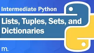Lists, Tuples, Sets, and Dictionaries | Intermediate Python Tutorial | Updated 2023