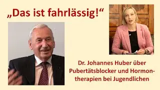 Jugendtrend Transgender: Dr. Johannes Huber &uuml;ber 3. Geschlecht, Pubert&auml;tsblocker, Hormontherapien