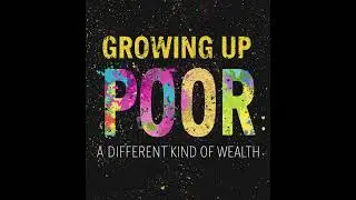 GROWING UP POOR A DIFFERENT KIND OF WEALTH