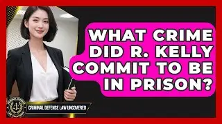What Crime Did R. Kelly Commit to Be in Prison? | Criminal Defense Law Uncovered News