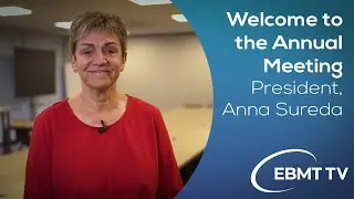 Welcome to the Annual Meeting - EBMT President, Anna Sureda