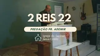 2 Reis 22 completo | Pregação Pastor Ademir 