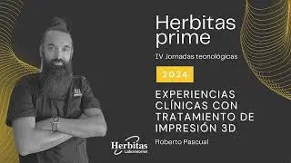 Experiencias Cl&iacute;nicas con Tratamientos de Impresi&oacute;n 3D Por Roberto Pascual -  Herbitas Prime 2024