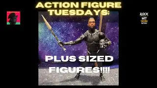 Action Figure Tuesdays; PLUS Sized Figures!!!!