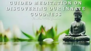 Guided Meditation on Discovering our Innate Goodness