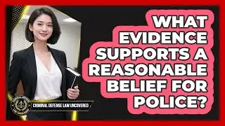 What Evidence Supports a Reasonable Belief for Police?