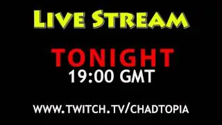 Live Stream Tonight - 19:00 GMT - www.twitch.tv/chadtopia -  28th March 2014