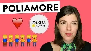 COS'&Egrave; IL POLIAMORE? || Parit&agrave; in Pillole #118