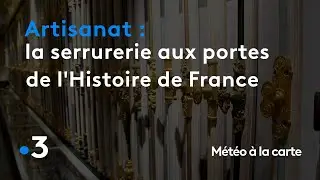 La serrurerie d'art ouvre les portes de l'Histoire de France - M&eacute;t&eacute;o &agrave; la carte