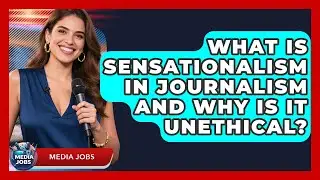 What Is Sensationalism In Journalism And Why Is It Unethical? - Media Jobs