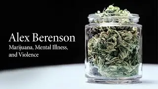Alex Berenson | Marijuana, Mental Illness, and Violence