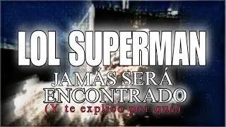 LOL SUPERMAN jam&aacute;s ser&aacute; encontrado y te explico el porqu&eacute; | SebAguila01 (Loquendo)