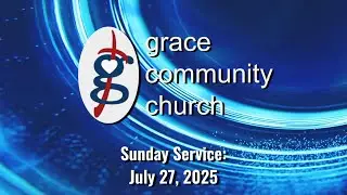 GCC Sunday Service, July 27th, 2025: &ldquo;Through Troubled Times&rdquo; part 2