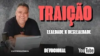 (Devocional) Quinta Feira - TRAI&Ccedil;&Atilde;O LEALDADE X DESLEALDADE 