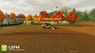 LS22 &ndash; Talbach 2k23 # 262 &ndash; Wir machen eine Mission &ndash;
