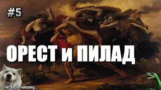 ОРЕСТ и ПИЛАД.Пред и пост история троянской войны.ч5.