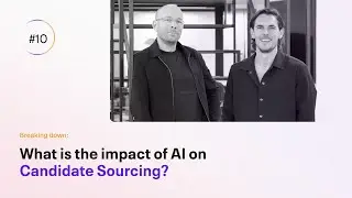 #10 Breaking Down: The Impact of AI on Candidate Sourcing.