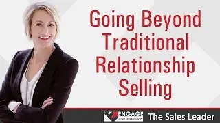 Going Beyond Traditional Relationship Selling | Sales Strategies