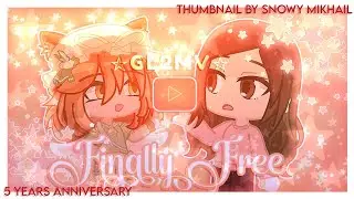 ꕥ Finally Free ✰ GL2MV ✰ 5 Year Channel Anniversary ✰ Ft. Subscribers/Gachatubers ꕥ