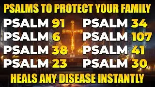 PSALMS TO PROTECT YOUR FAMILY AND YOUR HOME | THE POWERFUL PSALM THAT HEALS ANY DISEASE INSTANTLY