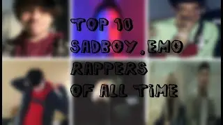 Top 10 Sadboy,Emo Rappers Of All Time