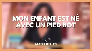 Mon bébé est né avec pied bot - La Maison des maternelles #LMDM